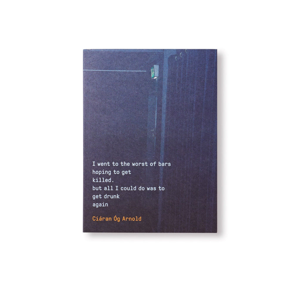 I WENT TO THE WORST OF BARS HOPING TO GET KILLED. BUT ALL I COULD DO WAS TO GET DRUNK AGAIN by Ciáran Óg Arnold